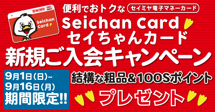 【小美玉店・大洗店限定】7月21日(月)～7月31日(木)期間限定特別企画！セイちゃんカードご入会で結構な粗品+100Sポイントプレゼント！